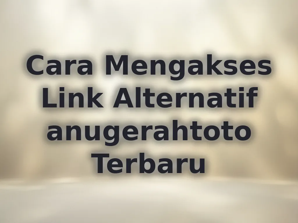Cara Mengakses Link Alternatif anugerahtoto Terbaru