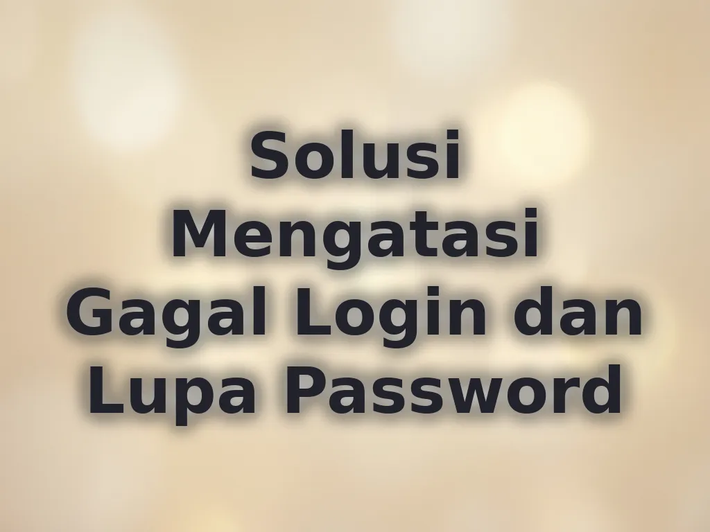 Solusi Mengatasi Gagal Login dan Lupa Password